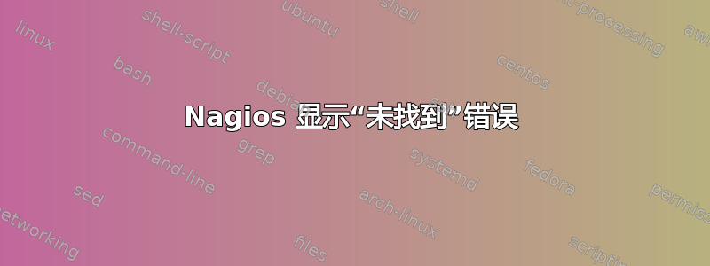 Nagios 显示“未找到”错误