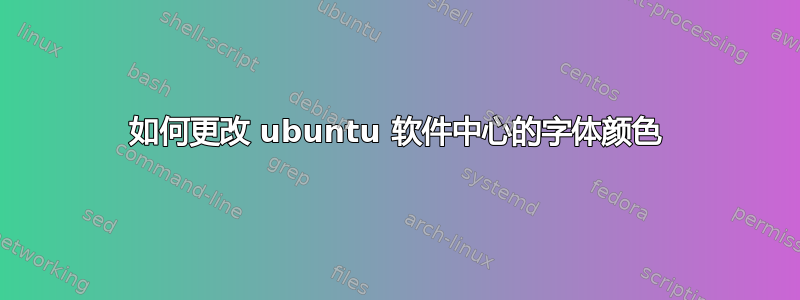 如何更改 ubuntu 软件中心的字体颜色