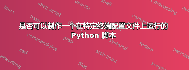 是否可以制作一个在特定终端配置文件上运行的 Python 脚本