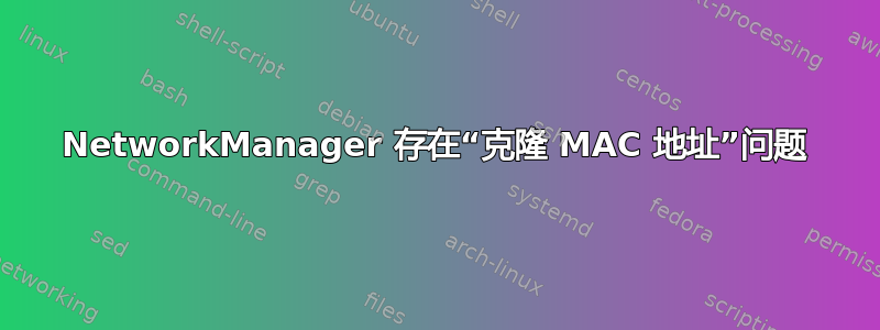 NetworkManager 存在“克隆 MAC 地址”问题