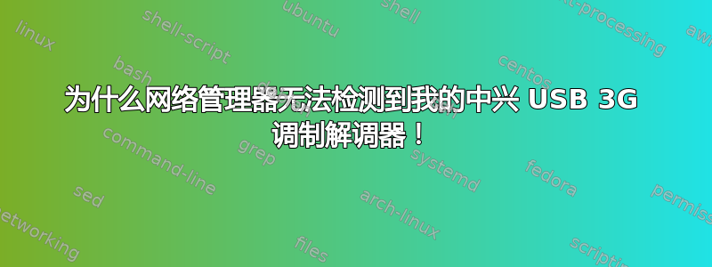 为什么网络管理器无法检测到我的中兴 USB 3G 调制解调器！