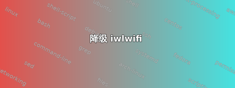 降级 iwlwifi