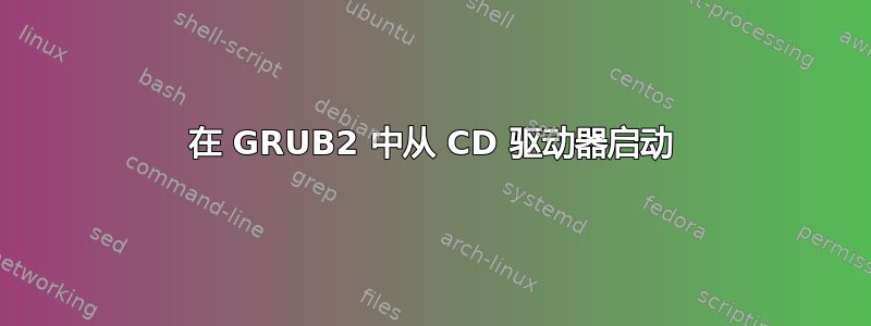 在 GRUB2 中从 CD 驱动器启动