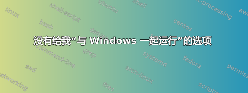 没有给我“与 Windows 一起运行”的选项