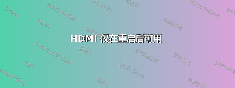 HDMI 仅在重启后可用