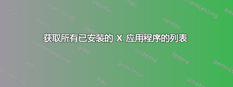 获取所有已安装的 X 应用程序的列表