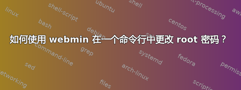 如何使用 webmin 在一个命令行中更改 root 密码？