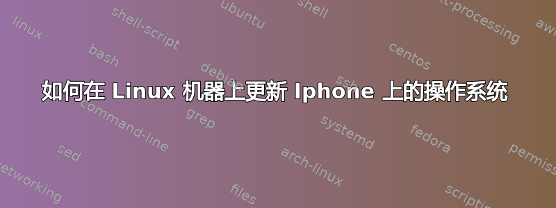 如何在 Linux 机器上更新 Iphone 上的操作系统