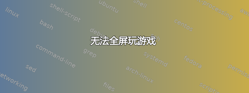 无法全屏玩游戏