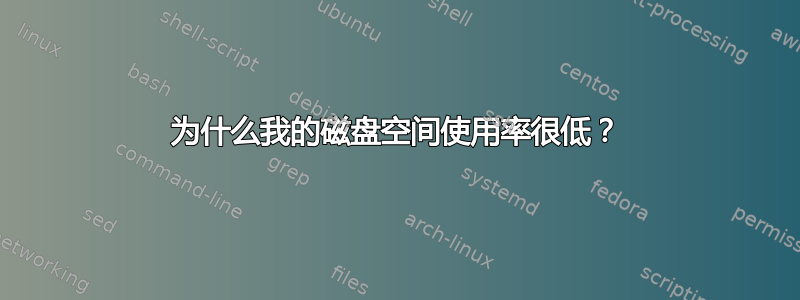 为什么我的磁盘空间使用率很低？