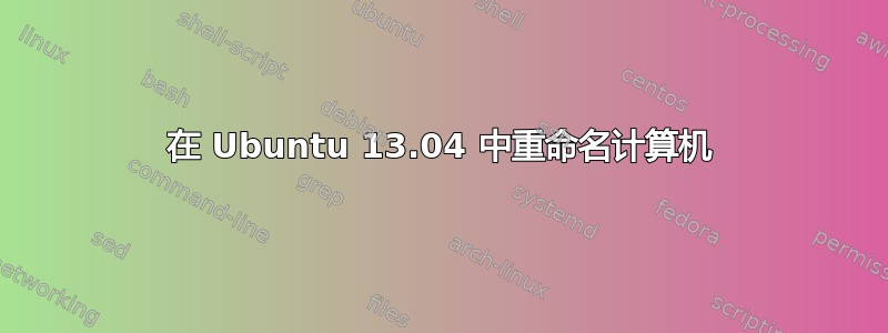 在 Ubuntu 13.04 中重命名计算机