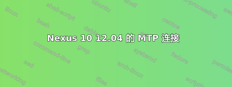 Nexus 10 12.04 的 MTP 连接 