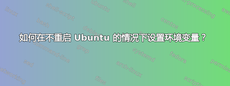 如何在不重启 Ubuntu 的情况下设置环境变量？