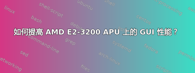 如何提高 AMD E2-3200 APU 上的 GUI 性能？