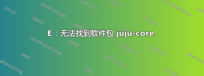 E：无法找到软件包 juju-core