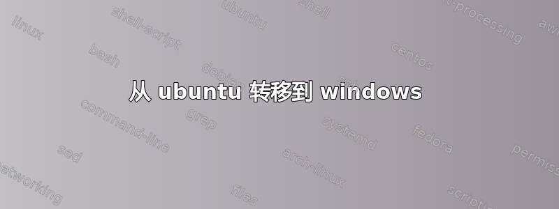 从 ubuntu 转移到 windows