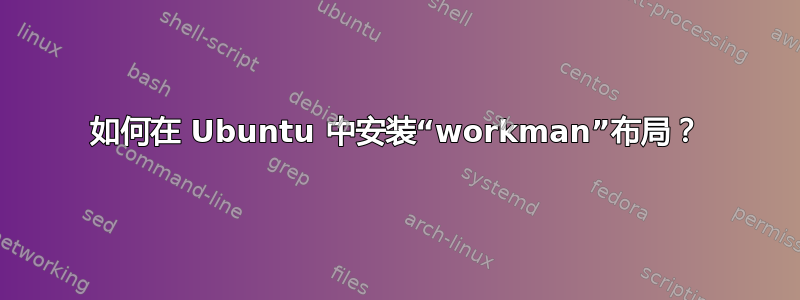 如何在 Ubuntu 中安装“workman”布局？