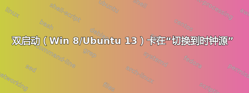 双启动（Win 8/Ubuntu 13）卡在“切换到时钟源”