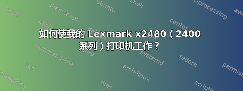 如何使我的 Lexmark x2480（2400 系列）打印机工作？