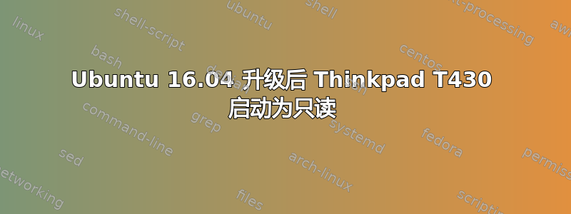 Ubuntu 16.04 升级后 Thinkpad T430 启动为只读