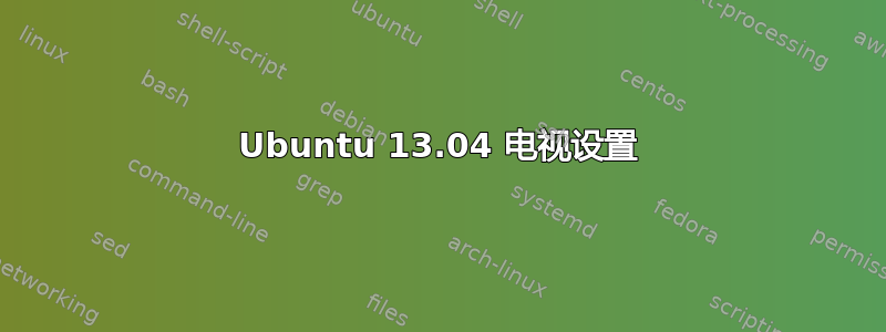 Ubuntu 13.04 电视设置