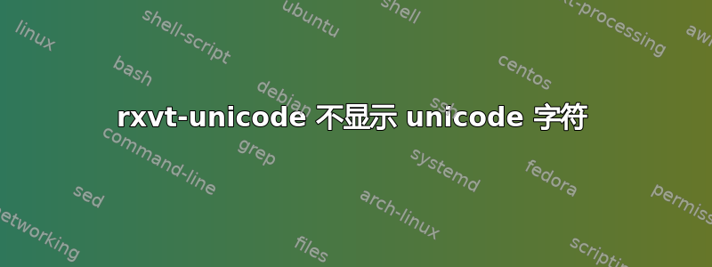 rxvt-unicode 不显示 unicode 字符