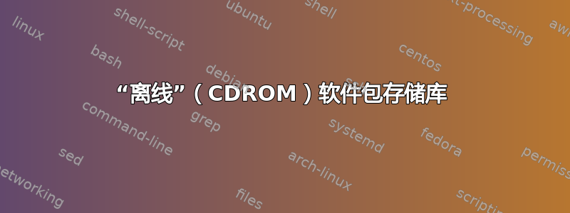 “离线”（CDROM）软件包存储库