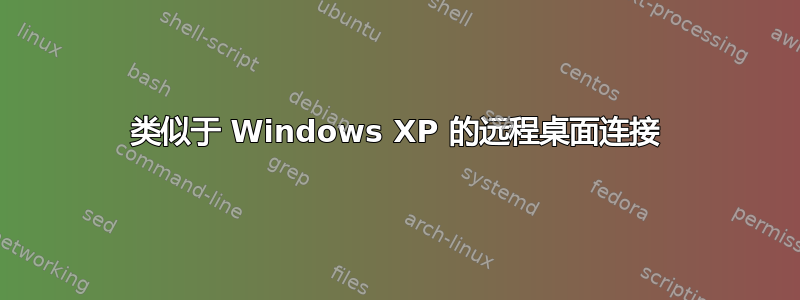 类似于 Windows XP 的远程桌面连接