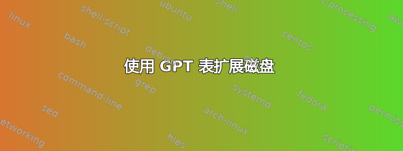 使用 GPT 表扩展磁盘