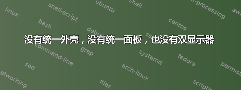 没有统一外壳，没有统一面板，也没有双显示器