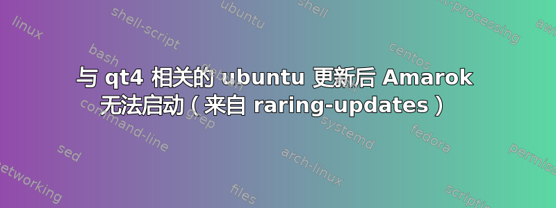 与 qt4 相关的 ubuntu 更新后 Amarok 无法启动（来自 raring-updates）