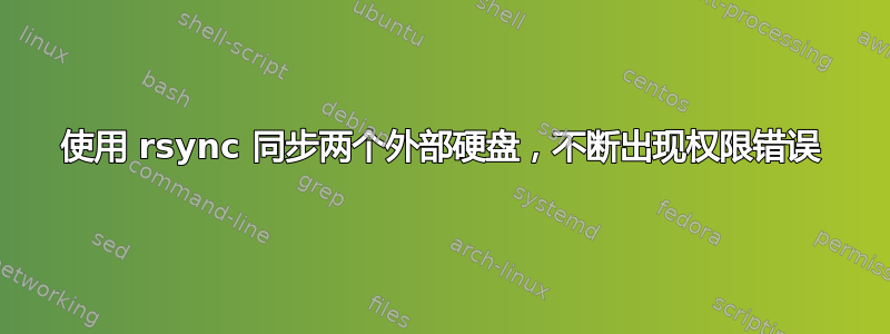 使用 rsync 同步两个外部硬盘，不断出现权限错误