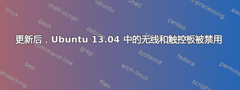 更新后，Ubuntu 13.04 中的无线和触控板被禁用