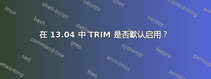 在 13.04 中 TRIM 是否默认启用？