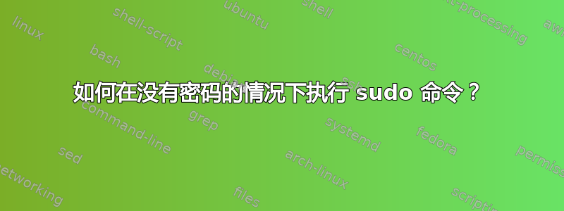 如何在没有密码的情况下执行 sudo 命令？