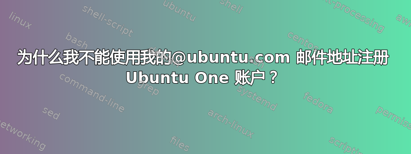 为什么我不能使用我的@ubuntu.com 邮件地址注册 Ubuntu One 账户？