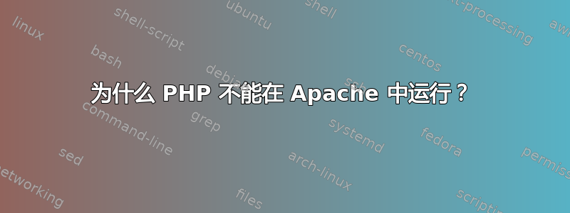 为什么 PHP 不能在 Apache 中运行？