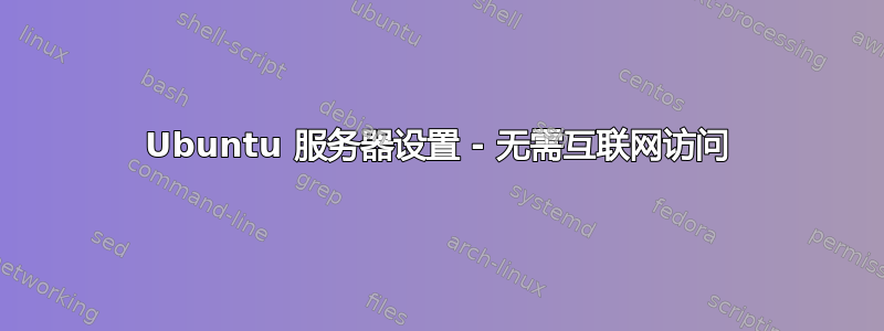 Ubuntu 服务器设置 - 无需互联网访问