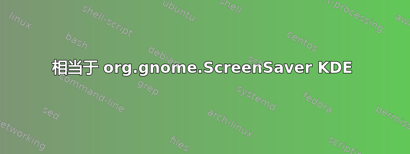 相当于 org.gnome.ScreenSaver KDE