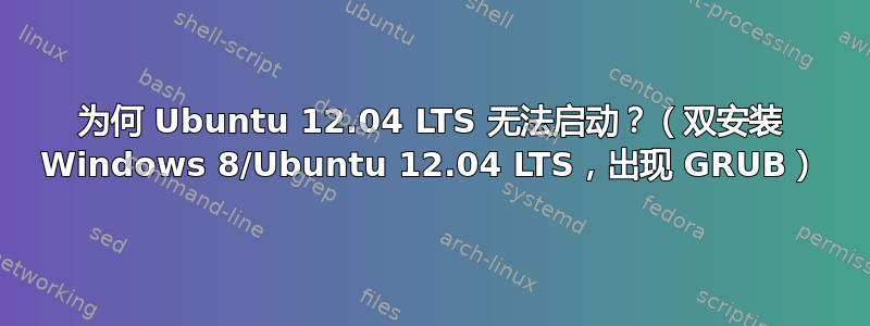 为何 Ubuntu 12.04 LTS 无法启动？（双安装 Windows 8/Ubuntu 12.04 LTS，出现 GRUB）