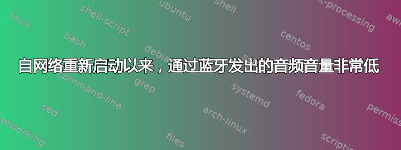 自网络重新启动以来，通过蓝牙发出的音频音量非常低