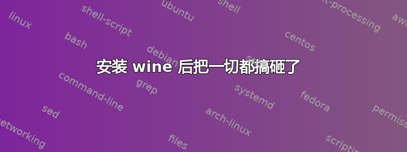 安装 wine 后把一切都搞砸了 