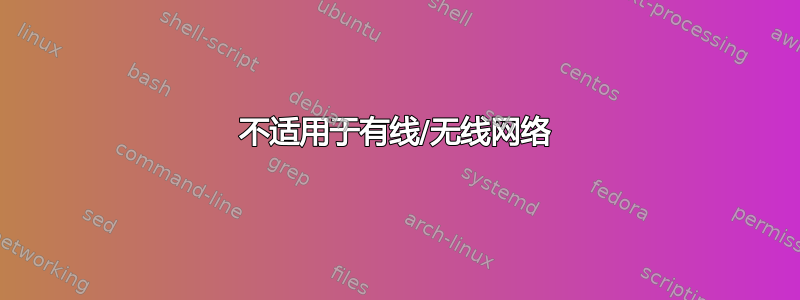 不适用于有线/无线网络