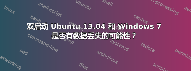 双启动 Ubuntu 13.04 和 Windows 7 是否有数据丢失的可能性？