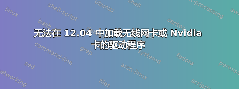 无法在 12.04 中加载无线网卡或 Nvidia 卡的驱动程序