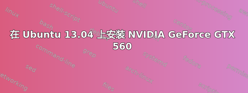 在 Ubuntu 13.04 上安装 NVIDIA GeForce GTX 560