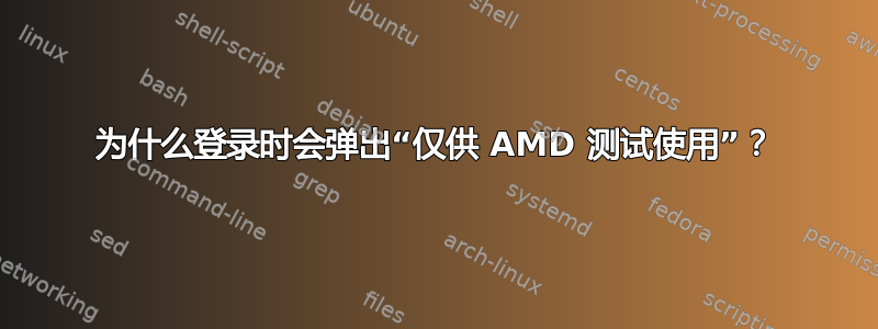 为什么登录时会弹出“仅供 AMD 测试使用”？