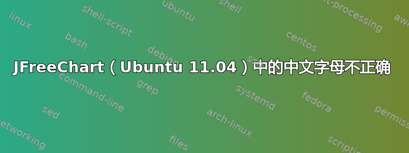 JFreeChart（Ubuntu 11.04）中的中文字母不正确