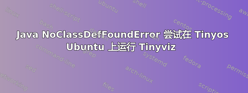 Java NoClassDefFoundError 尝试在 Tinyos Ubuntu 上运行 Tinyviz 