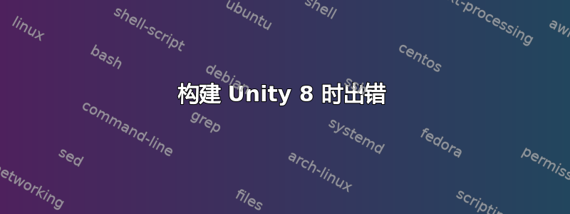 构建 Unity 8 时出错